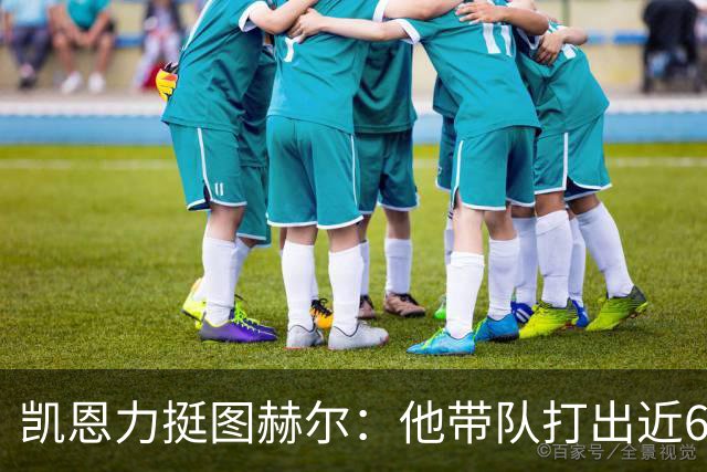 凯恩力挺图赫尔：他带队打出近60年最佳战绩，我还想踢2030年世界杯