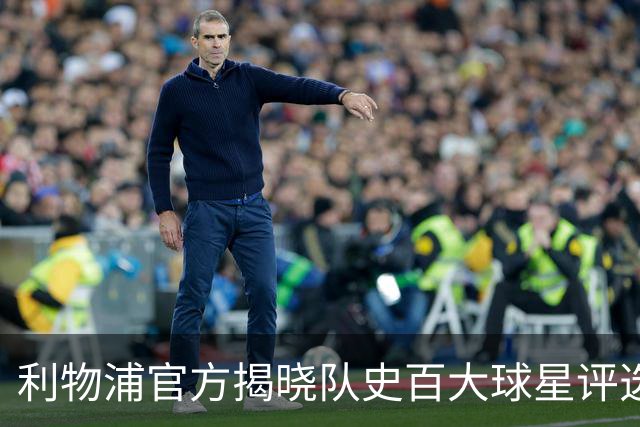 利物浦官方揭晓队史百大球星评选，每日倒序公布三名球员