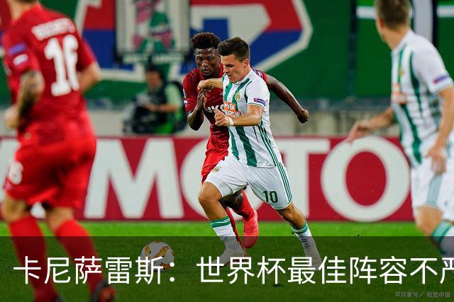 卡尼萨雷斯：世界杯最佳阵容不严肃，沃齐尼亚入选因球迷喜欢