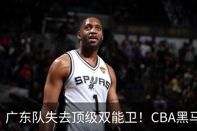 广东队失去顶级双能卫！CBA黑马意外捡漏，朱芳雨面临惨痛亏损