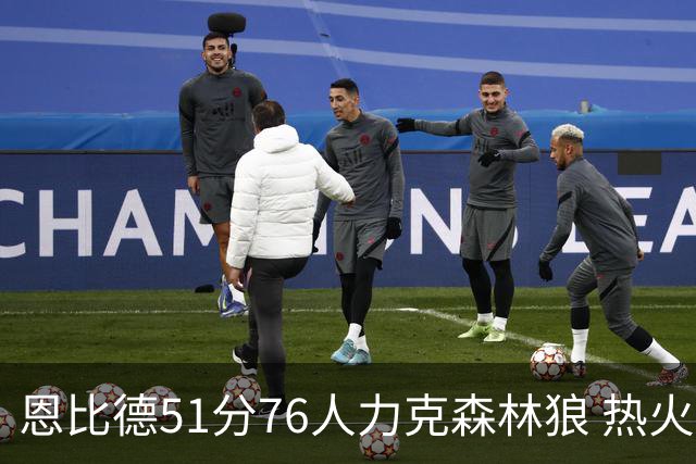 恩比德51分76人力克森林狼 热火送魔术3连败