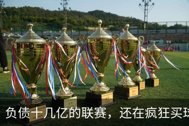 负债十几亿的联赛，还在疯狂买球星