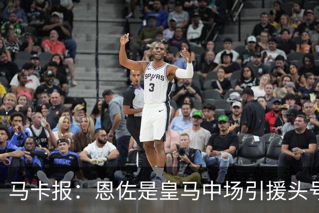 马卡报：恩佐是皇马中场引援头号目标，球员估价不低于1.2亿欧