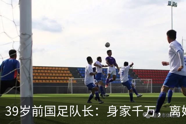 39岁前国足队长：身家千万，离婚两年仍单身，辞去主帅赋闲在家
