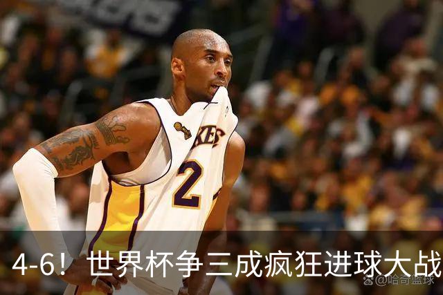 4-6！世界杯争三成疯狂进球大战：姆巴佩历史第1射手，英格兰季军